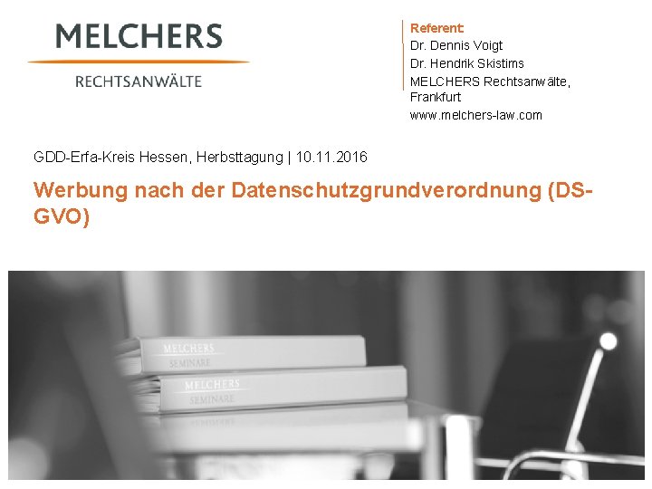 Referent: Dr. Dennis Voigt Dr. Hendrik Skistims MELCHERS Rechtsanwälte, Frankfurt www. melchers-law. com GDD-Erfa-Kreis