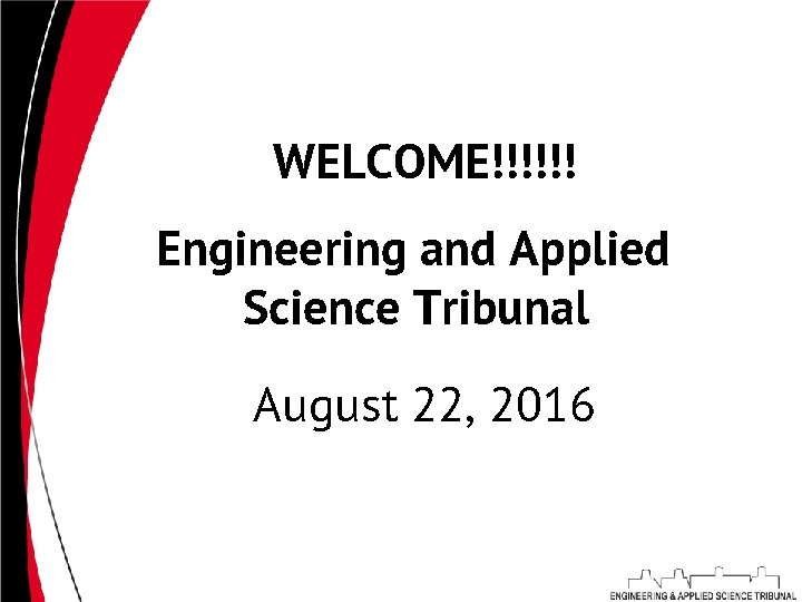 WELCOME!!!!!! Engineering and Applied Science Tribunal August 22, 2016 