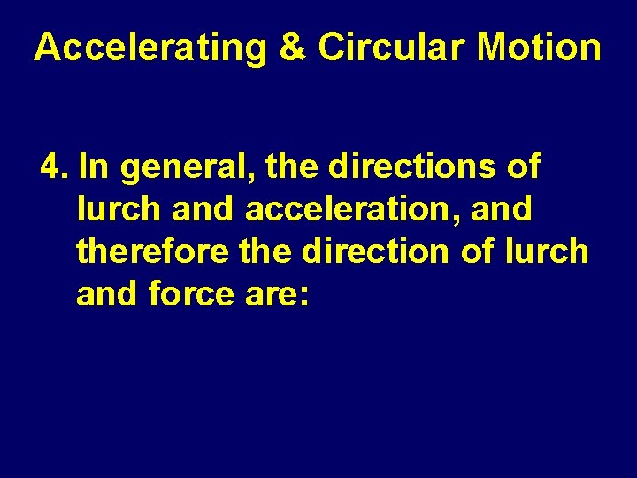 Accelerating & Circular Motion 4. In general, the directions of lurch and acceleration, and