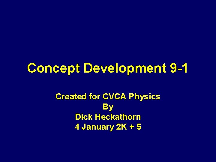 Concept Development 9 -1 Created for CVCA Physics By Dick Heckathorn 4 January 2