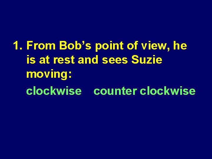 1. From Bob’s point of view, he is at rest and sees Suzie moving: