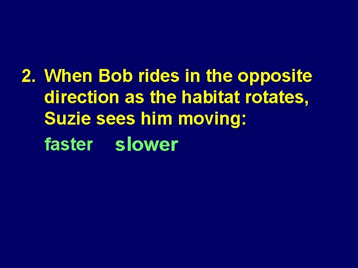 2. When Bob rides in the opposite direction as the habitat rotates, Suzie sees