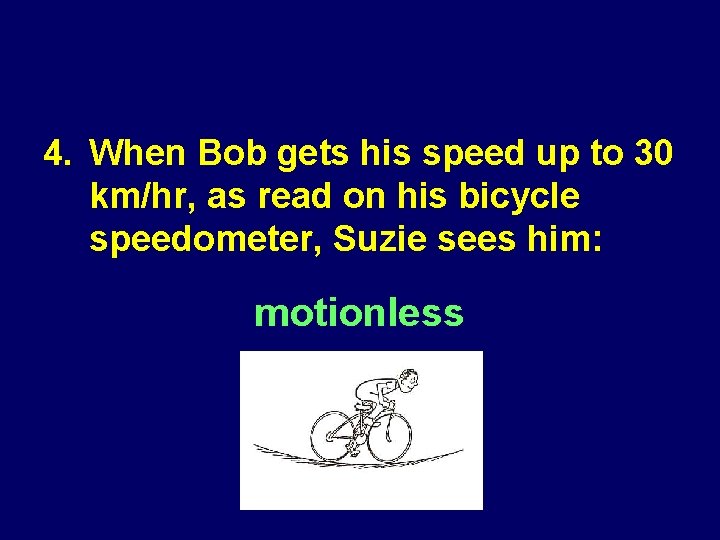 4. When Bob gets his speed up to 30 km/hr, as read on his