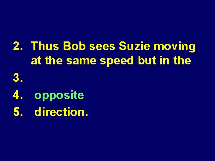 2. Thus Bob sees Suzie moving at the same speed but in the 3.