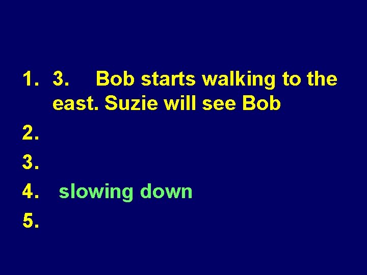 1. 3. Bob starts walking to the east. Suzie will see Bob 2. speeding