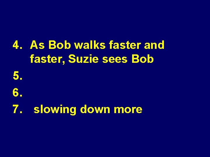 4. As Bob walks faster and faster, Suzie sees Bob 5. speeding up more
