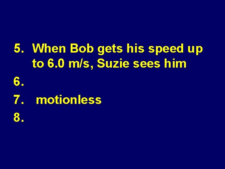 5. When Bob gets his speed up to 6. 0 m/s, Suzie sees him