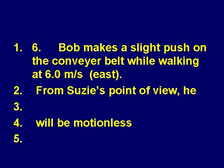 1. 6. Bob makes a slight push on the conveyer belt while walking at