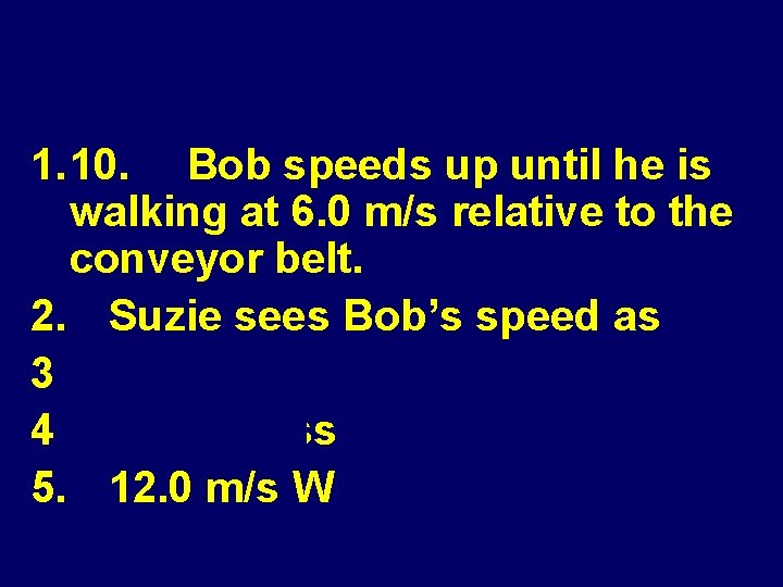 1. 10. Bob speeds up until he is walking at 6. 0 m/s relative