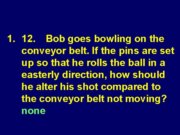 1. 12. Bob goes bowling on the conveyor belt. If the pins are set