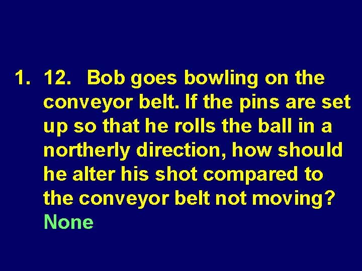 1. 12. Bob goes bowling on the conveyor belt. If the pins are set