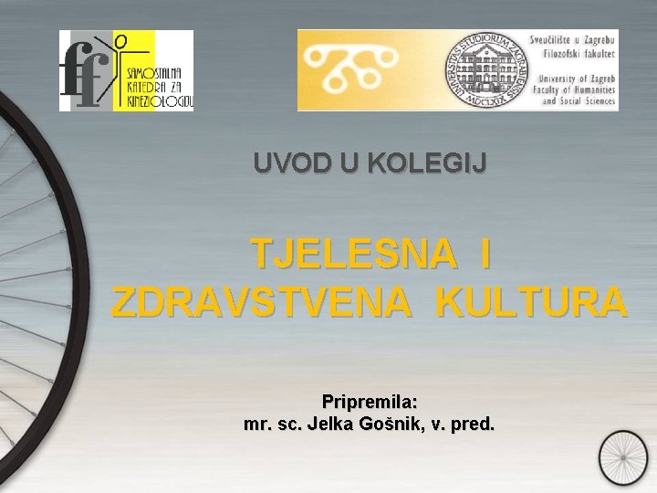 UVOD U KOLEGIJ TJELESNA I ZDRAVSTVENA KULTURA Pripremila: mr. sc. Jelka Gošnik, v. pred.