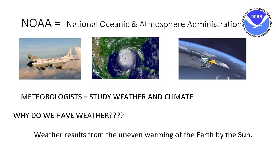 NOAA = National Oceanic & Atmosphere Administration METEOROLOGISTS = STUDY WEATHER AND CLIMATE WHY