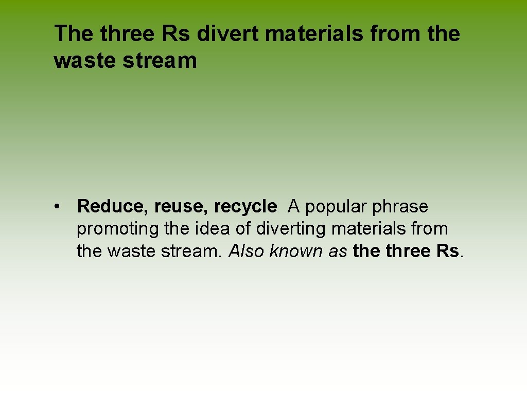 The three Rs divert materials from the waste stream • Reduce, reuse, recycle A