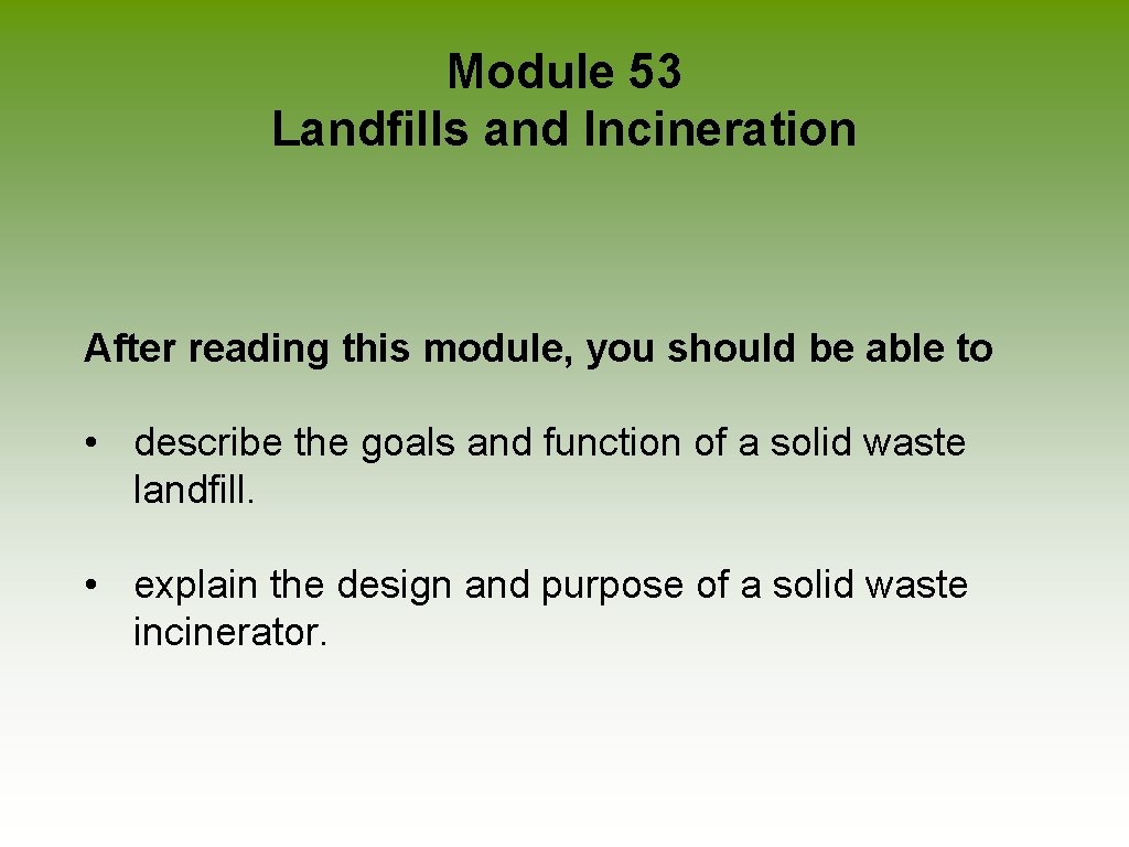 Module 53 Landfills and Incineration After reading this module, you should be able to