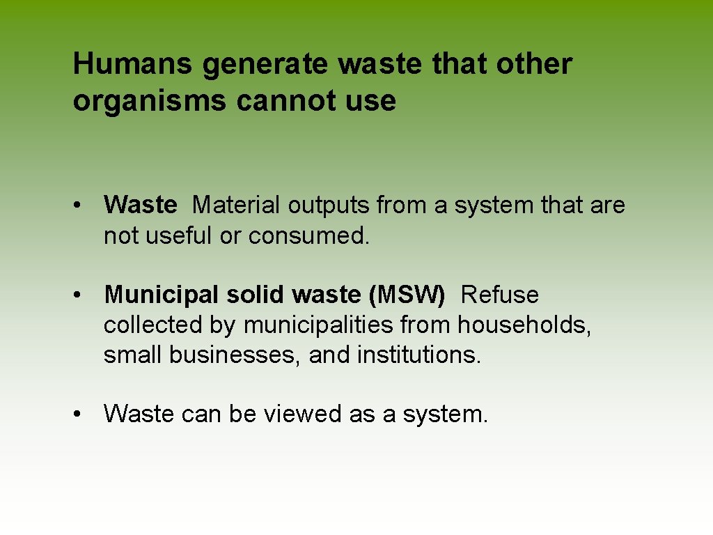 Humans generate waste that other organisms cannot use • Waste Material outputs from a