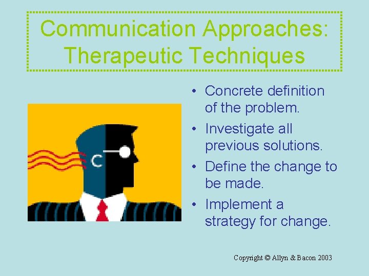 Communication Approaches: Therapeutic Techniques • Concrete definition of the problem. • Investigate all previous Communication Approaches: Therapeutic Techniques • Concrete definition of the problem. • Investigate all previous