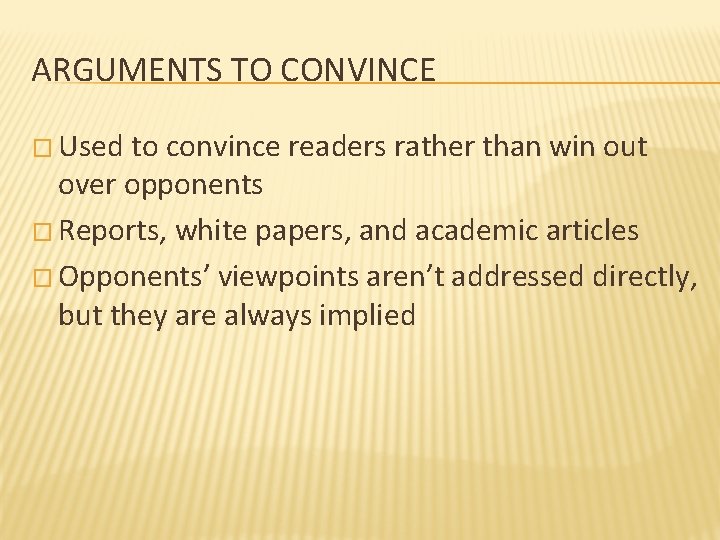 ARGUMENTS TO CONVINCE � Used to convince readers rather than win out over opponents