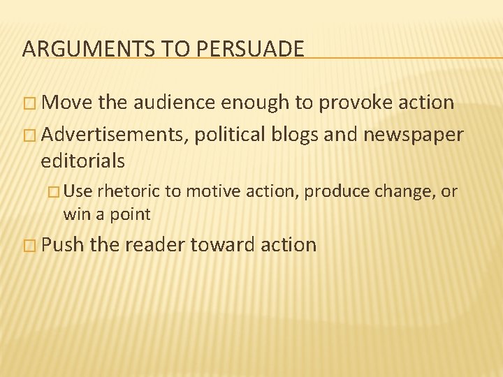 ARGUMENTS TO PERSUADE � Move the audience enough to provoke action � Advertisements, political