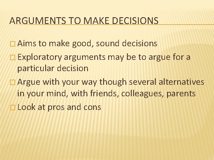 ARGUMENTS TO MAKE DECISIONS � Aims to make good, sound decisions � Exploratory arguments