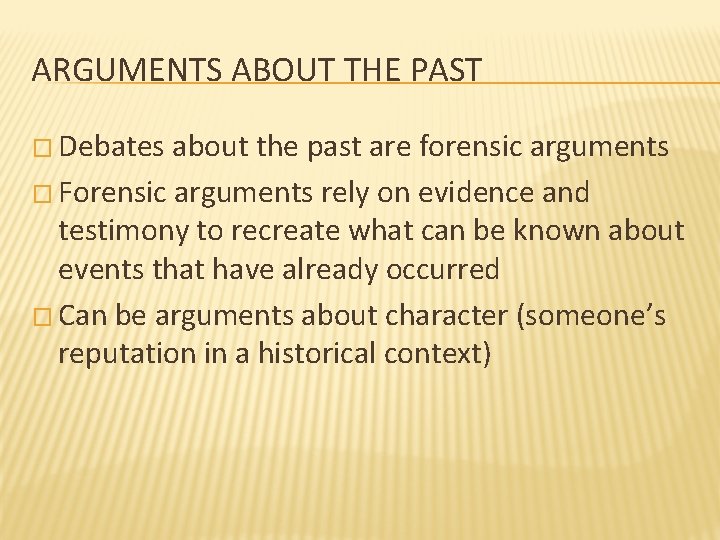ARGUMENTS ABOUT THE PAST � Debates about the past are forensic arguments � Forensic
