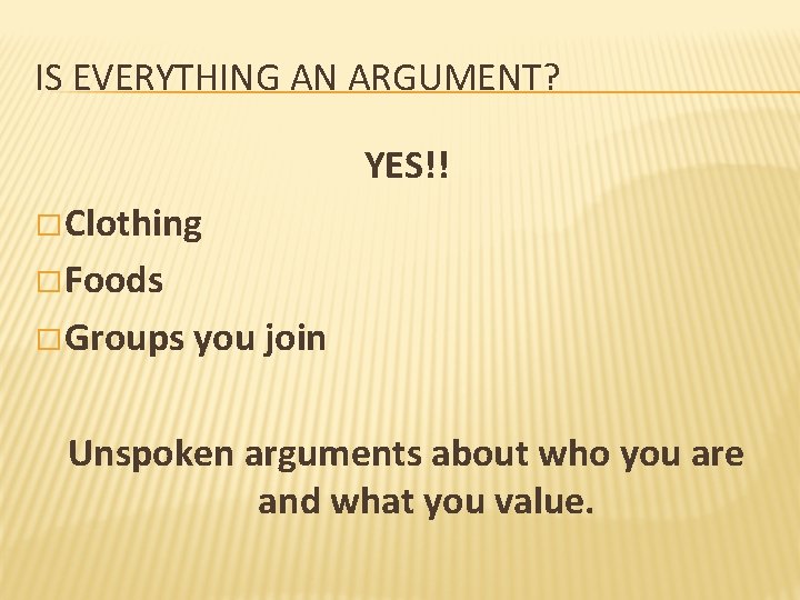 IS EVERYTHING AN ARGUMENT? YES!! � Clothing � Foods � Groups you join Unspoken