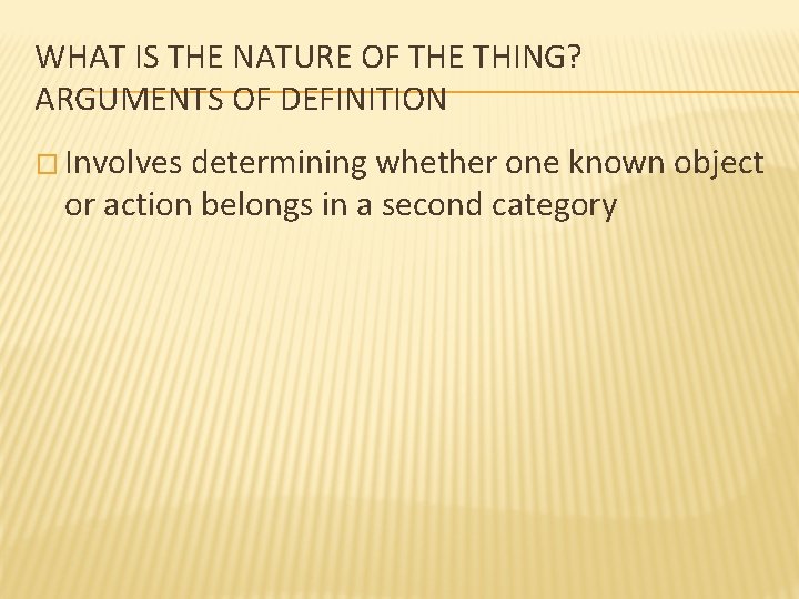 WHAT IS THE NATURE OF THE THING? ARGUMENTS OF DEFINITION � Involves determining whether