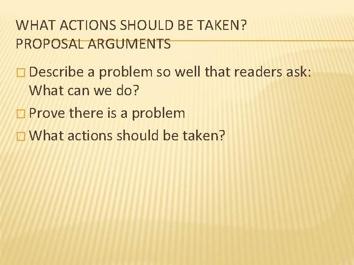 WHAT ACTIONS SHOULD BE TAKEN? PROPOSAL ARGUMENTS � Describe a problem so well that