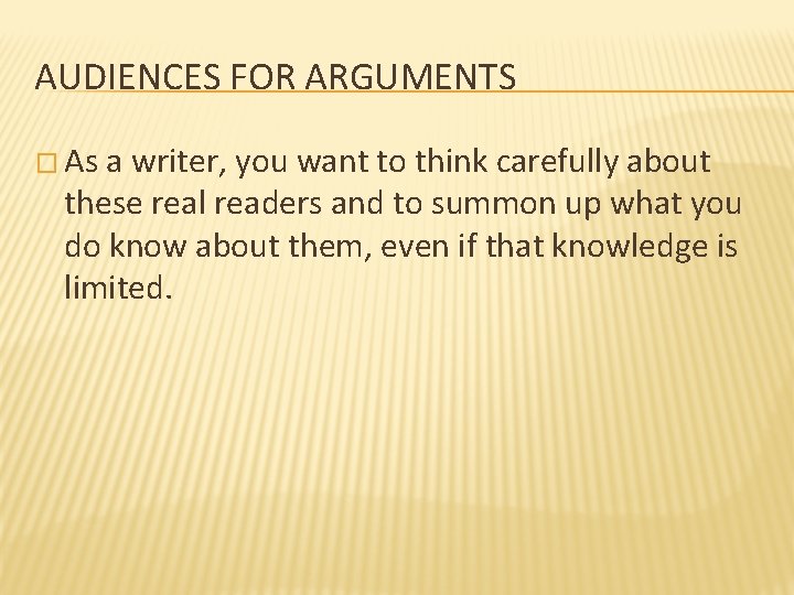 AUDIENCES FOR ARGUMENTS � As a writer, you want to think carefully about these