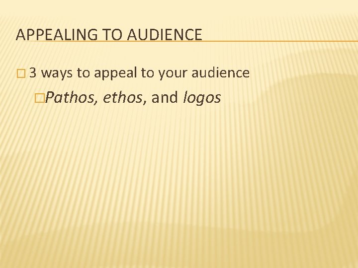APPEALING TO AUDIENCE � 3 ways to appeal to your audience �Pathos, ethos, and