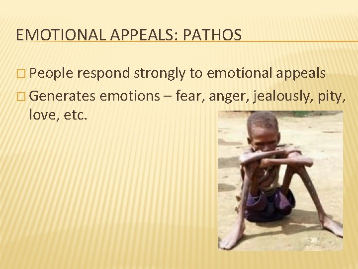 EMOTIONAL APPEALS: PATHOS � People respond strongly to emotional appeals � Generates emotions –