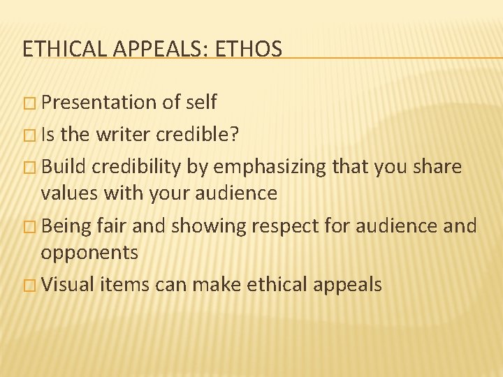 ETHICAL APPEALS: ETHOS � Presentation of self � Is the writer credible? � Build