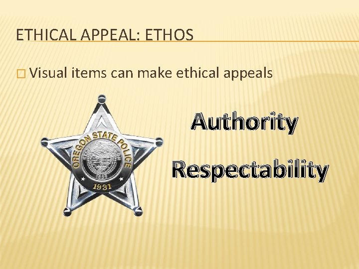 ETHICAL APPEAL: ETHOS � Visual items can make ethical appeals Authority Respectability 