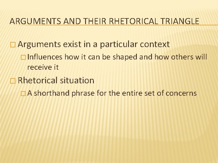 ARGUMENTS AND THEIR RHETORICAL TRIANGLE � Arguments � Influences receive it � Rhetorical �A