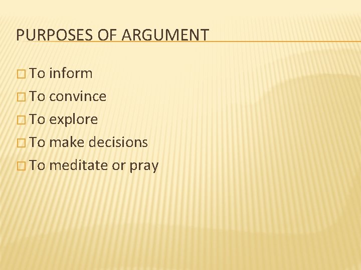 PURPOSES OF ARGUMENT � To inform � To convince � To explore � To