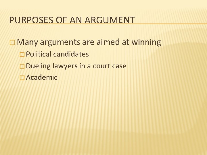 PURPOSES OF AN ARGUMENT � Many arguments are aimed at winning � Political candidates