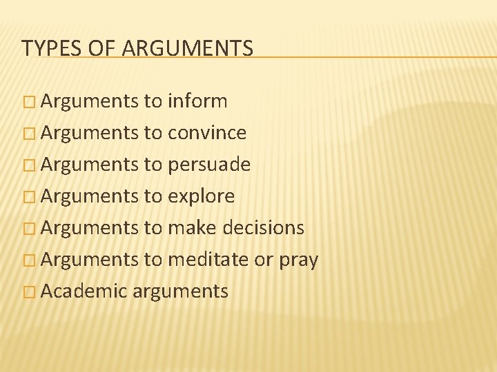 TYPES OF ARGUMENTS � Arguments to inform � Arguments to convince � Arguments to