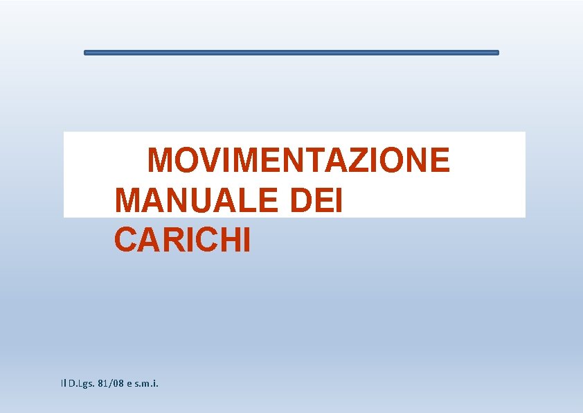 MOVIMENTAZIONE MANUALE DEI CARICHI Il D. Lgs. 81/08 e s. m. i. 