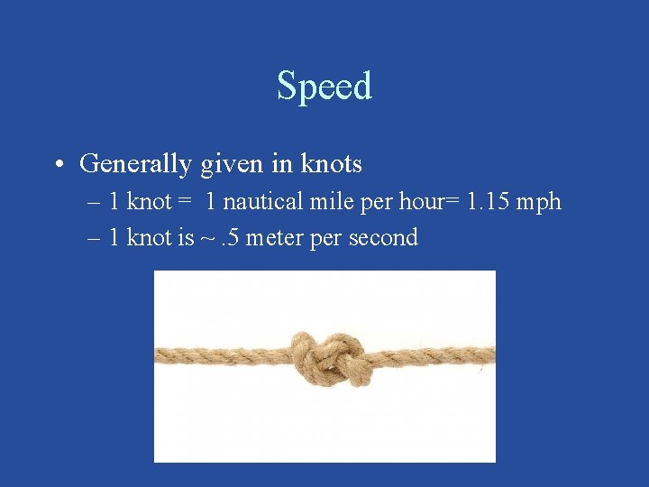 Speed • Generally given in knots – 1 knot = 1 nautical mile per