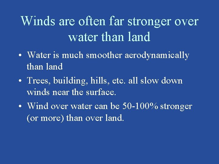 Winds are often far stronger over water than land • Water is much smoother