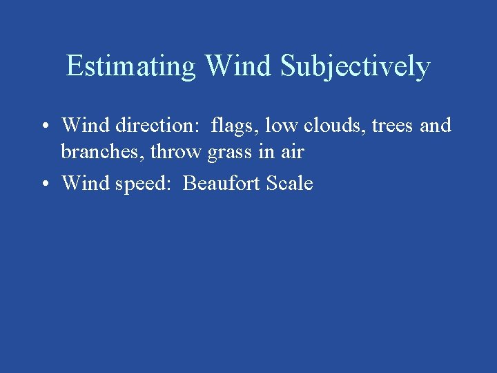 Estimating Wind Subjectively • Wind direction: flags, low clouds, trees and branches, throw grass