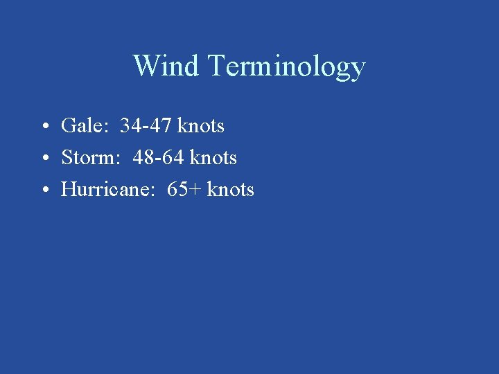 Wind Terminology • Gale: 34 -47 knots • Storm: 48 -64 knots • Hurricane: