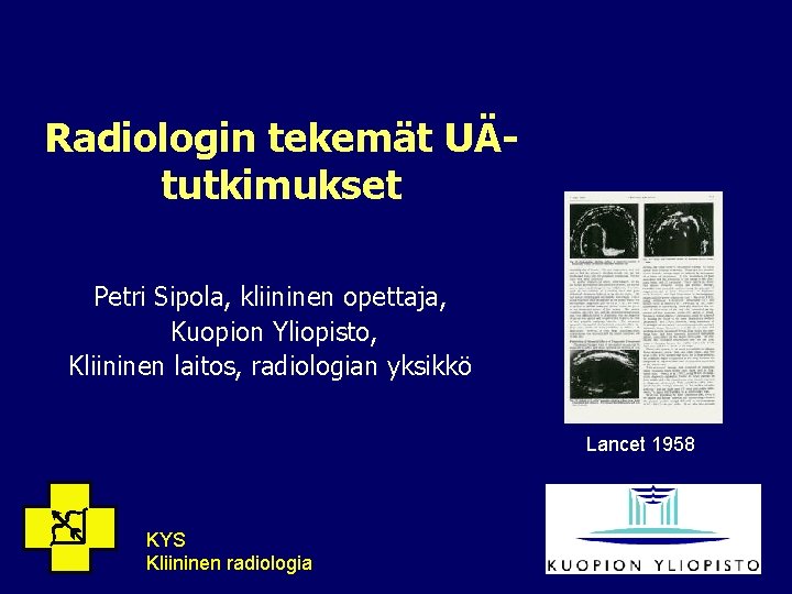 Radiologin tekemät UÄtutkimukset Petri Sipola, kliininen opettaja, Kuopion Yliopisto, Kliininen laitos, radiologian yksikkö Lancet