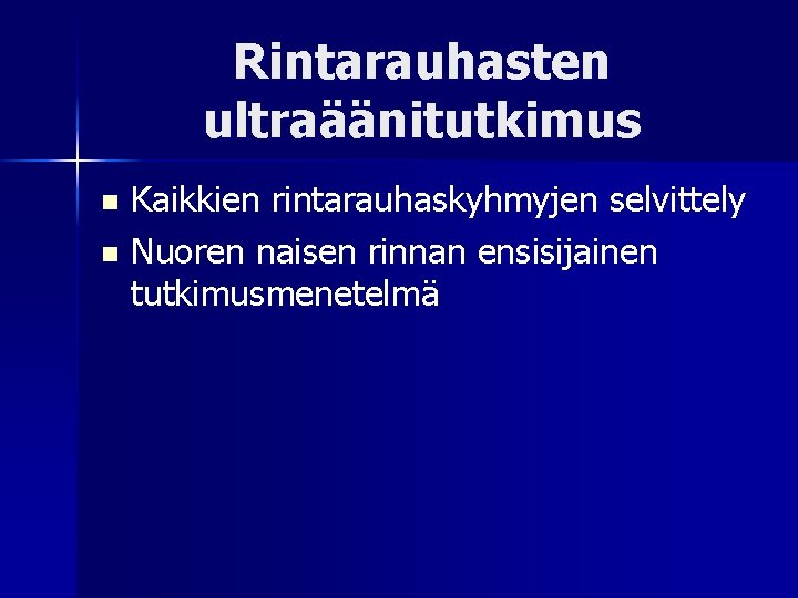 Rintarauhasten ultraäänitutkimus Kaikkien rintarauhaskyhmyjen selvittely n Nuoren naisen rinnan ensisijainen tutkimusmenetelmä n 