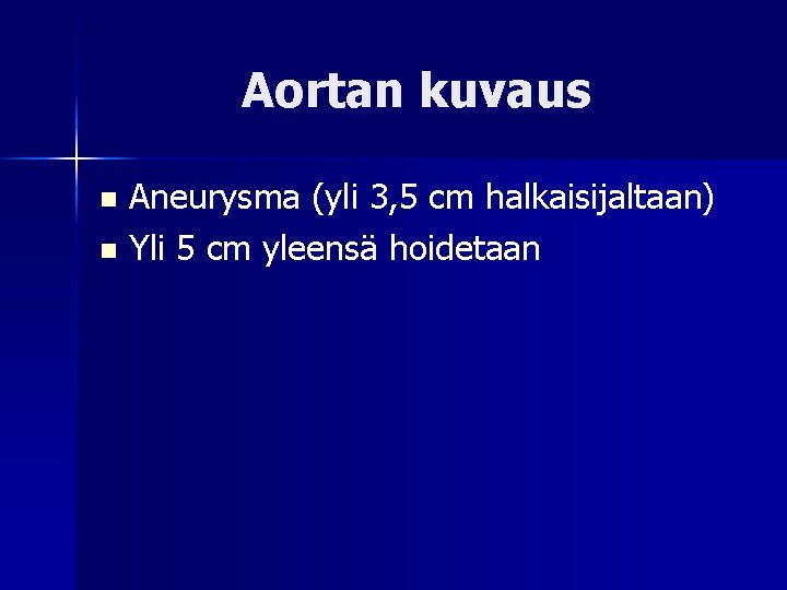 Aortan kuvaus Aneurysma (yli 3, 5 cm halkaisijaltaan) n Yli 5 cm yleensä hoidetaan