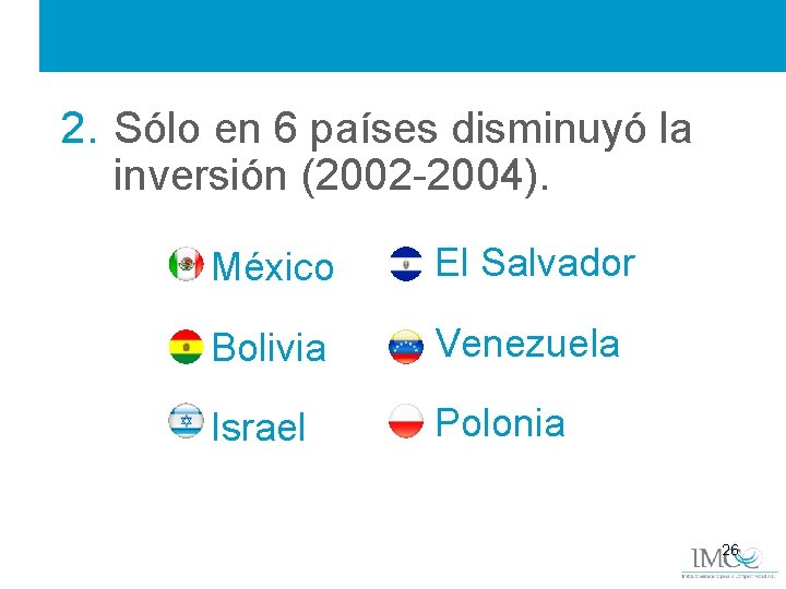 2. Sólo en 6 países disminuyó la inversión (2002 -2004). México El Salvador Bolivia