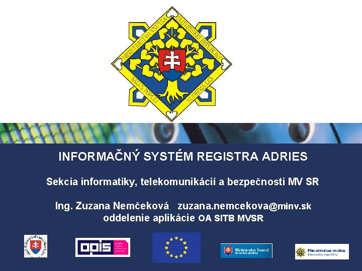 INFORMAČNÝ SYSTÉM REGISTRA ADRIES Sekcia informatiky, telekomunikácií a bezpečnosti MV SR Ing. Zuzana Nemčeková