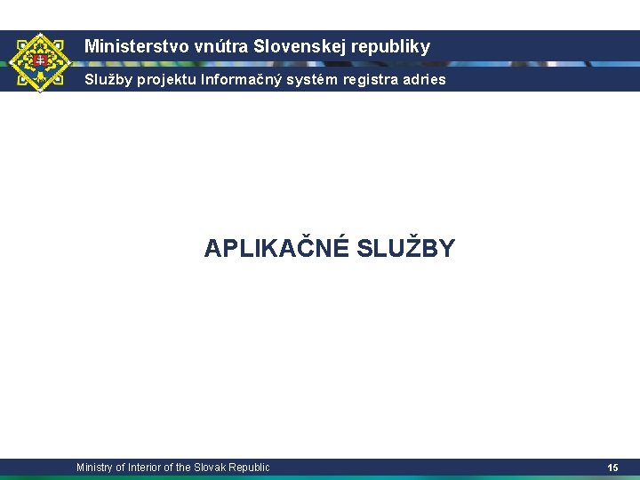 Ministerstvo vnútra Slovenskej republiky Služby projektu Informačný systém registra adries APLIKAČNÉ SLUŽBY Ministry of