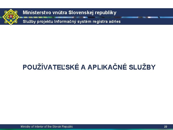 Ministerstvo vnútra Slovenskej republiky Služby projektu Informačný systém registra adries POUŽÍVATEĽSKÉ A APLIKAČNÉ SLUŽBY