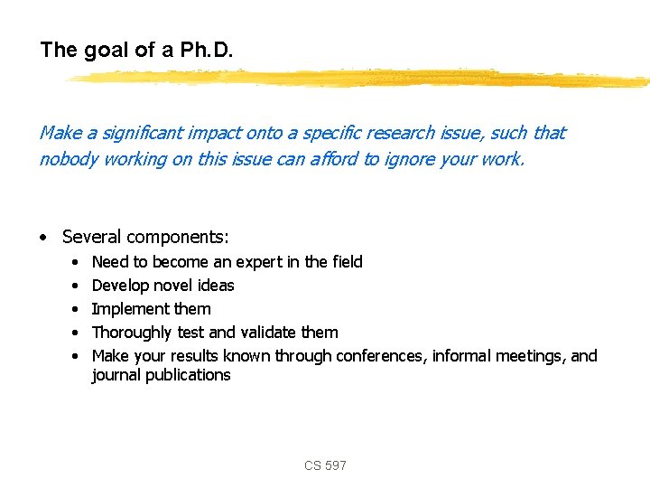 The goal of a Ph. D. Make a significant impact onto a specific research The goal of a Ph. D. Make a significant impact onto a specific research
